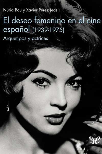 El deseo femenino en el cine español (1939-1975): arquetipos y actrices gratis en epub