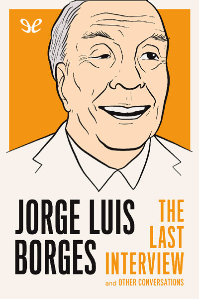 descargar libro Jorge Luis Borges: The Last Interview and Other Conversations