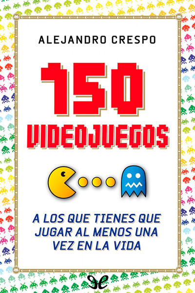 libro gratis 150 videojuegos a los que tienes que jugar al menos una vez en la vida