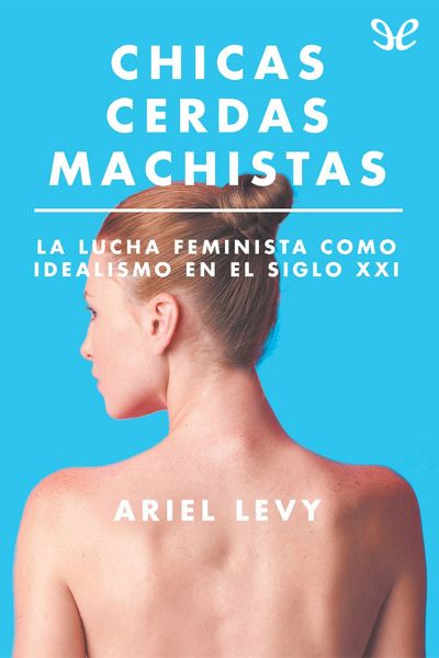 descargar libro Chicas cerdas machistas. La lucha feminista como idealismo en el siglo XXI