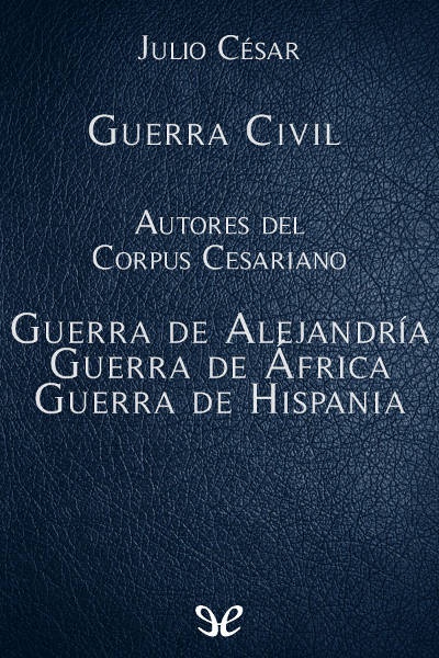 descargar libro Guerra Civil, Guerra de Alejandría, Guerra de África, Guerra de Hispania