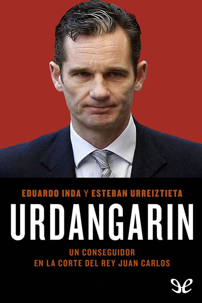 descargar libro Urdangarin. Un conseguidor en la corte del rey Juan Carlos