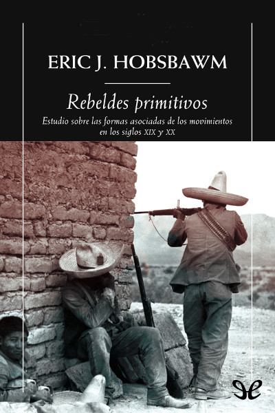 descargar libro Rebeldes primitivos. Estudio sobre las formas asociadas de los movimientos en los siglos XIX y XX