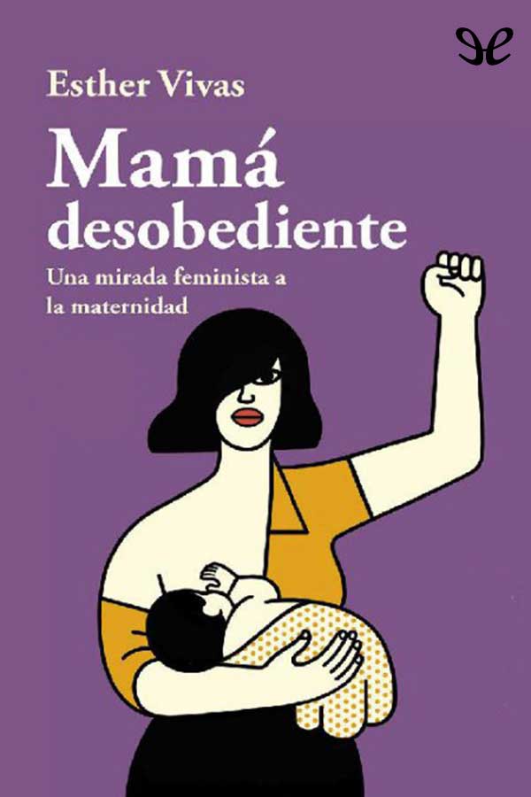 libro gratis Mamá desobediente: una mirada feminista a la maternidad