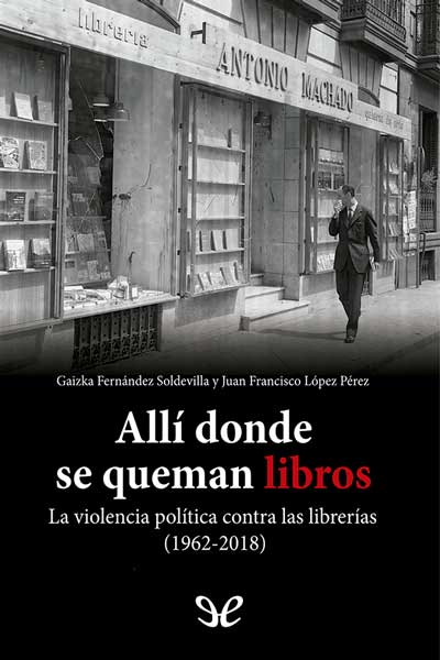 descargar libro Allí donde se queman libros : la violencia política contra las librerías (1962-2018)