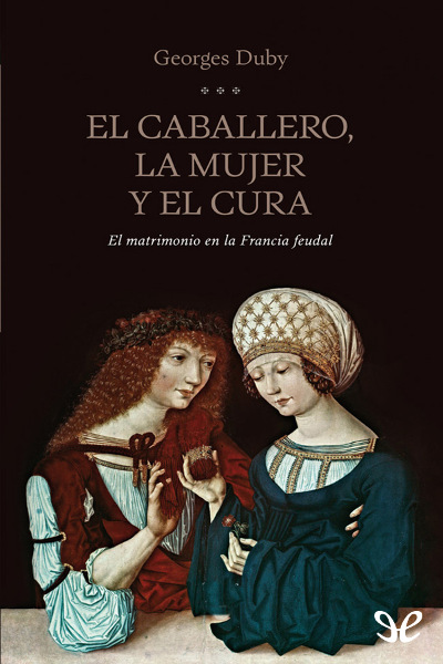 descargar libro El caballero, la mujer y el cura. El matrimonio en la Francia feudal