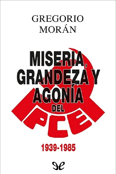 descargar libro Miseria, grandeza y agonía del Partido Comunista de España (1939-1985)