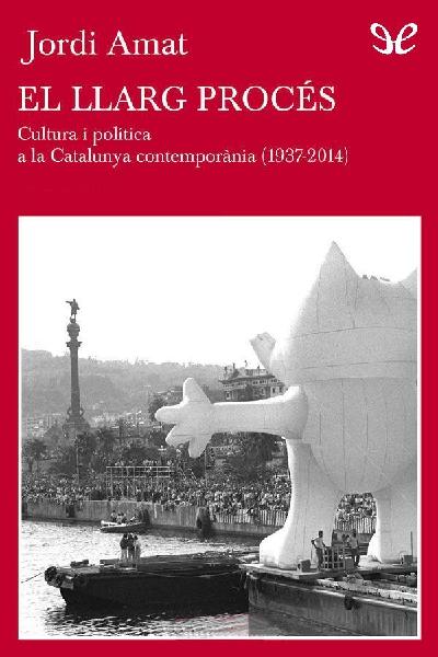 descargar libro El llarg procés. Cultura i política a la Catalunya contemporània (1937-2014)