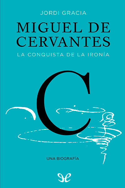 descargar libro Miguel de Cervantes. La conquista de la ironía