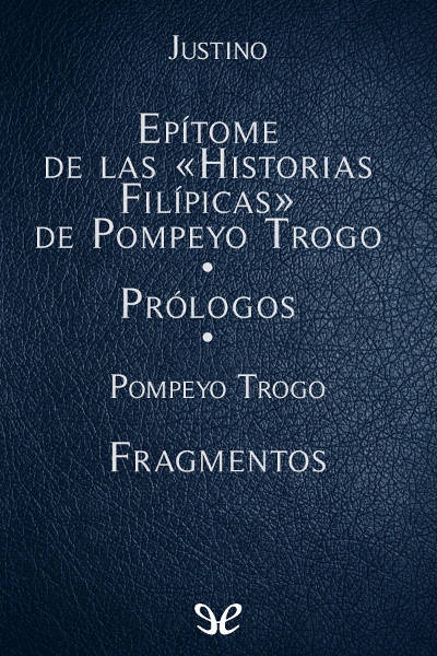 Epítome de las Historias Filípicas de Pompeyo Trogo. Prólogos. Fragmentos gratis en epub