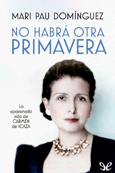 libro gratis No habrá otra primavera : la apasionada vida de Carmen de Icaza