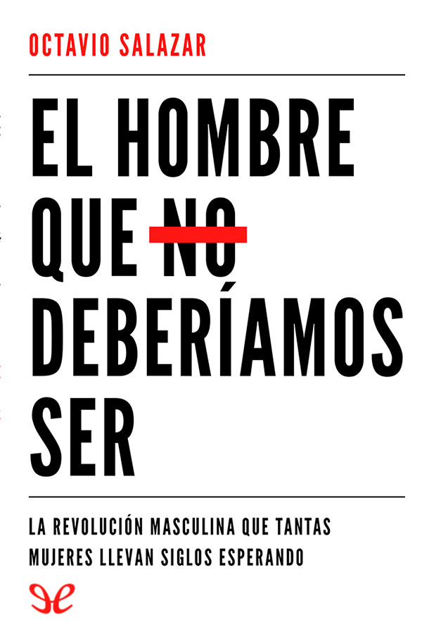 descargar libro El hombre que no deberíamos ser: la revolución masculina que tantas mujeres llevan siglos esperando