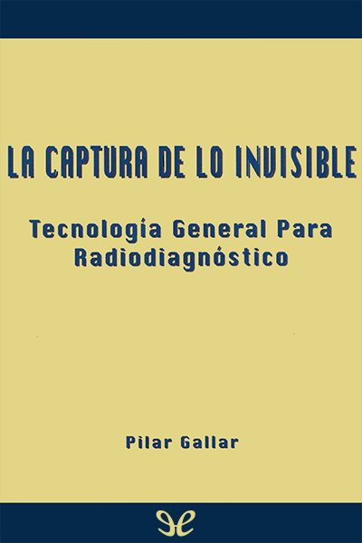 descargar libro La captura de lo invisible (Tecnología general para radiodiagnóstico)