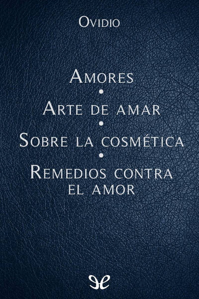 libro gratis Amores - Arte de amar - Sobre la cosmética del rostro femenino - Remedios contra el amor