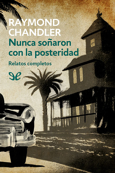 descargar libro Nunca soñaron con la posteridad - Relatos completos