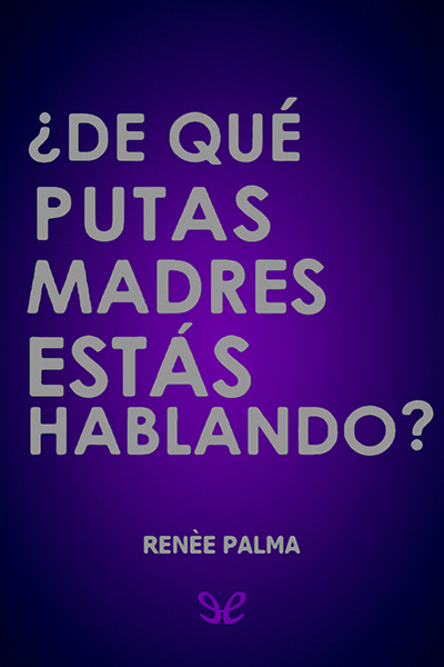 descargar libro ¿De qué putas madres estás hablando?