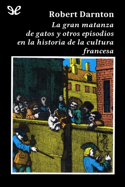 libro gratis La gran matanza de gatos y otros episodios en la historia de la cultura francesa