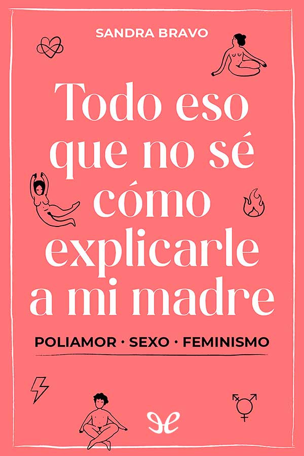 libro gratis Todo eso que no sé cómo explicarle a mi madre : (poli)amor, sexo y feminismo