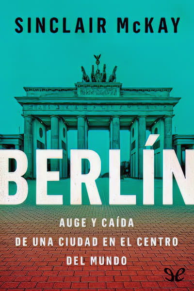 descargar libro Berlín: Auge y caída de una ciudad en el centro del mundo