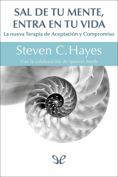 Sal de tu mente y entra en tu vida: la nueva Terapia de Aceptacin y Compromiso gratis en epub