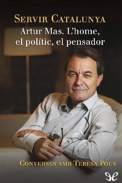 descargar libro Servir Catalunya. Artur Mas. Lhome, el polític, el pensador