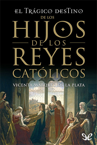 libro gratis El trágico destino de los hijos de los Reyes Católicos