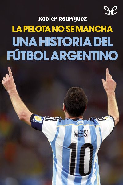 descargar libro La pelota no se mancha: Una historia del fútbol argentino