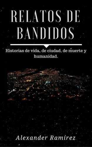 descargar libro Relatos de Bandidos: Historias de Vida, de Ciudad, de Muerte y Humanidad (Spanish Edition)