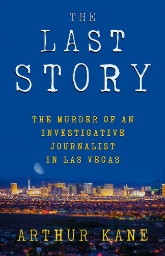 descargar libro THE LAST STORY: The Murder of an Investigative Journalist in Las Vegas