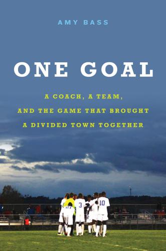 libro gratis One Goal: A Coach, a Team, and the Game That Brought a Divided Town Together