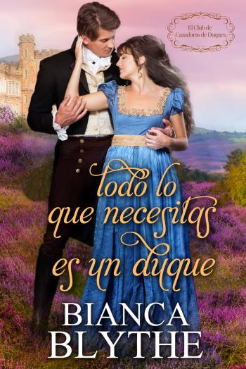 libro gratis Todo lo que necesitas es un duque (El Club de Cazadoras de Duques #01)