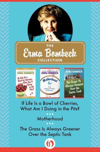 descargar libro The Erma Bombeck Collection (If Life is a Bowl of Cherries; Motherhood; The Grass is Always Greener Over the Septic Tank)