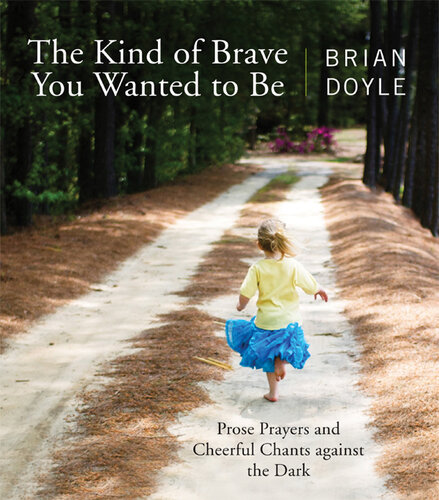 descargar libro The Kind of Brave You Wanted to Be: Prose Prayers and Cheerful Chants against the Dark