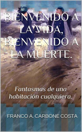 descargar libro Bienvenido a la vida, bienvenido a la muerte.: Fantasmas de una habitación cualquiera. (Spanish Edition)