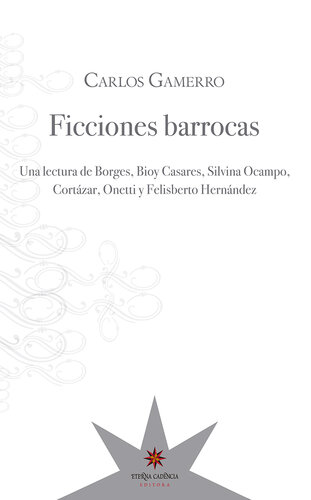 libro gratis Ficciones barrocas: una lectura de Borges, Bioy Casares, Silvina Ocampo, Cortázar, Onetti y Felisberto Hernández