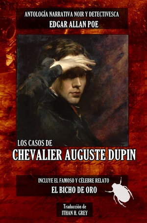 descargar libro Los Casos de Chevalier Auguste Dupin: Trilogía original de Edgar Allan Poe (Traducción, portada y notas por Ithan H. Grey) [Incluye el célebre y famoso relato "El Bicho de Oro"]