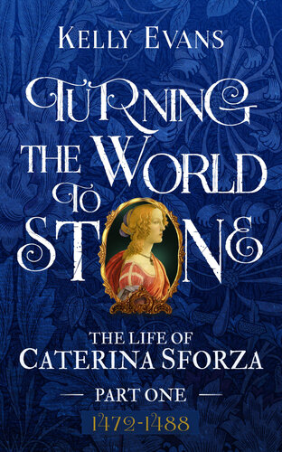 descargar libro Turning the World to Stone: The Life of Caterina Sforza Part One (1472 to 1488)