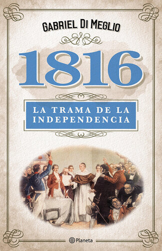 libro gratis 1816. La verdadera trama de la independencia