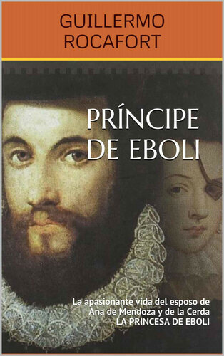 descargar libro PRÍNCIPE DE EBOLI: La apasionante vida del esposo de Ana de Mendoza y de la Cerda LA PRINCESA DE EBOLI (La Trilogía Mendocista de Guillermo Rocafort nº 1) (Spanish Edition)