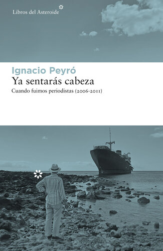 libro gratis Ya sentarás cabeza: Cuando fuimos periodistas (2006-2011)