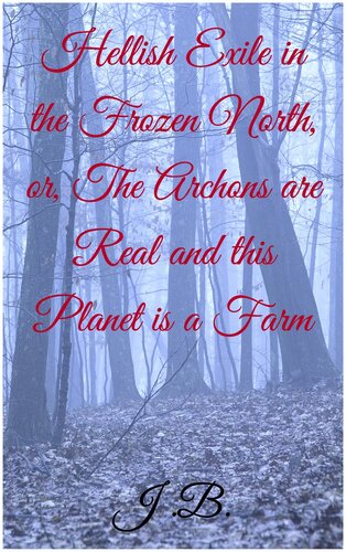 descargar libro Hellish Exile in the Frozen North, or, The Archons are Real and this Planet is a Farm