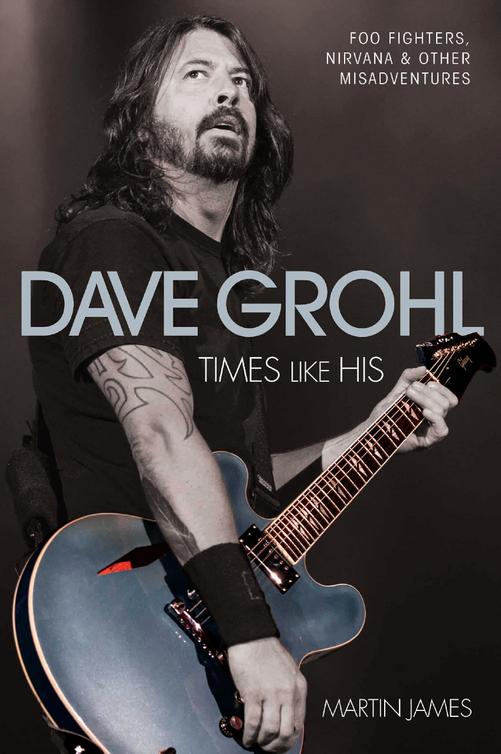 descargar libro Dave Grohl, Times Like His: Foo Fighters, Nirvana & Other Misadventures