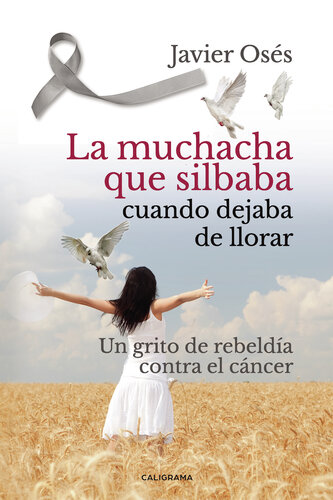 libro gratis La muchacha que silbaba cuando dejaba de llorar: Un grito de rebeldía contra el cáncer