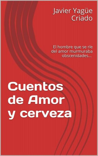 descargar libro Cuentos de amor y cerveza: El hombre que se ríe del amor murmuraba obscenidades... (Spanish Edition)