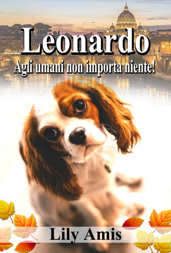 descargar libro Leonardo, Agli Umani Non Importa Niente!