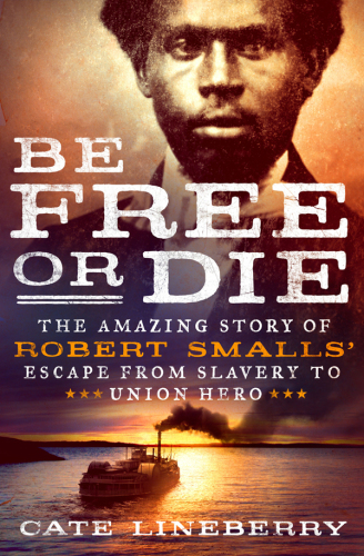 descargar libro Be Free or Die: The Amazing Story of Robert Smalls' Escape from Slavery to Union Hero