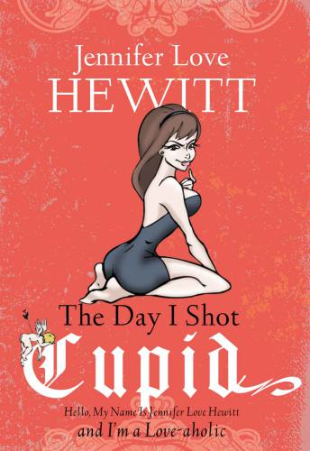 descargar libro The Day I Shot Cupid- Hello, My Name Is Jennifer Love Hewitt and I'm a Love-aholic