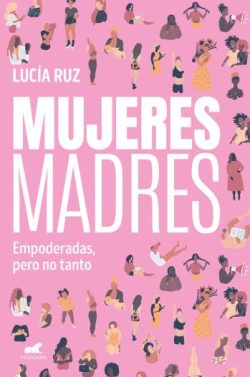 descargar libro Mujeres madres: Empoderadas, pero no tanto