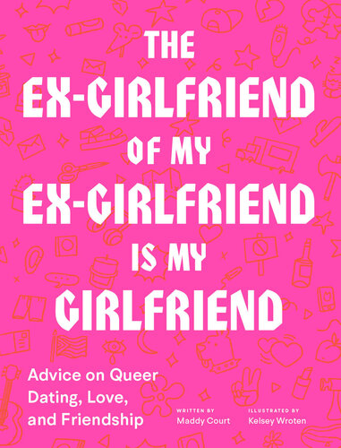 descargar libro The Ex-Girlfriend of My Ex-Girlfriend Is My Girlfriend: Advice on Queer Dating, Love, and Friendship