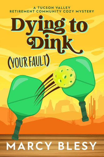 descargar libro Dying to Dink (Your Fault): A Tucson Valley Retirement Community Cozy Mystery